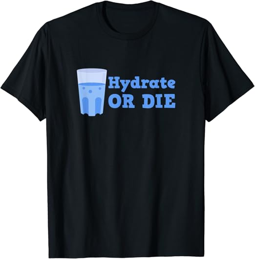 Hydrate Or Die Drink More Water For Your